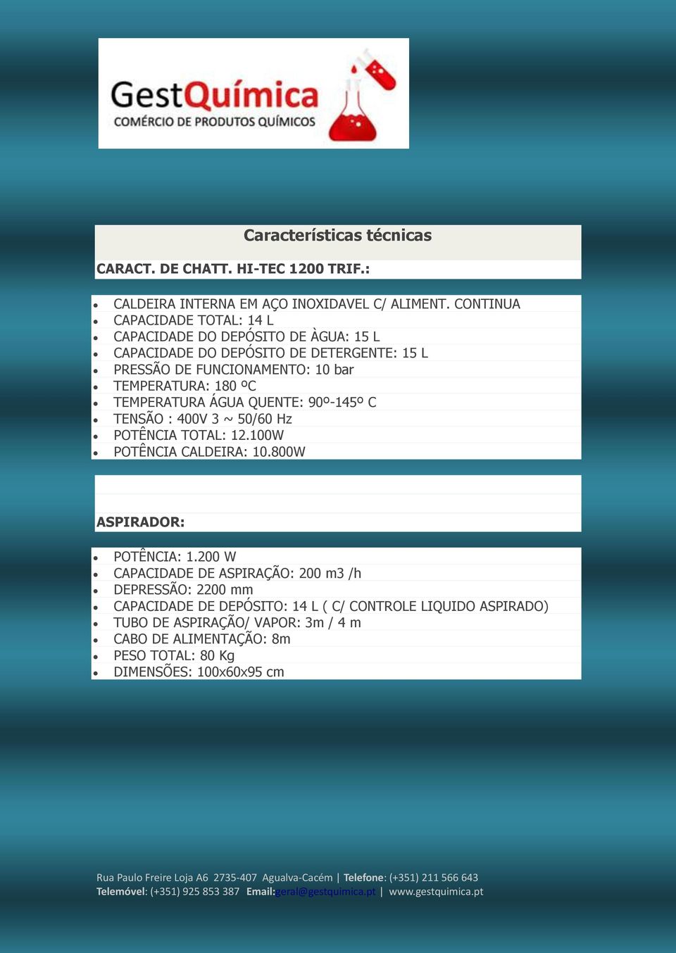 180 ºC TEMPERATURA ÁGUA QUENTE: 90º-145º C TENSÃO : 400V 3 ~ 50/60 Hz POTÊNCIA TOTAL: 12.100W POTÊNCIA CALDEIRA: 10.800W ASPIRADOR: POTÊNCIA: 1.