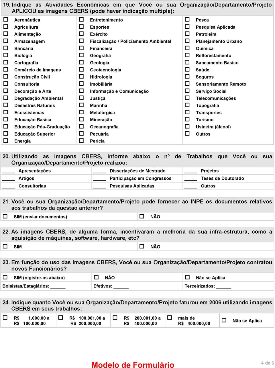 Superior Energia Entretenimento Esportes Exército Fiscalização / Policiamento Ambiental Financeira Geografia Geologia Geotecnologia Hidrologia Imobiliária Informação e Comunicação Justiça Marinha