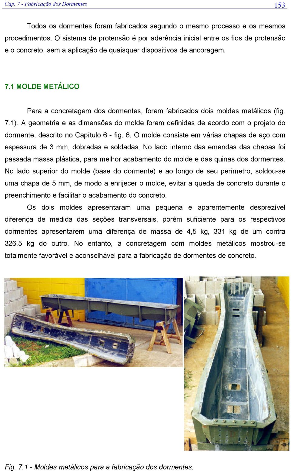 1 MOLDE METÁLICO Para a concretagem dos dormentes, foram fabricados dois moldes metálicos (fig. 7.1).