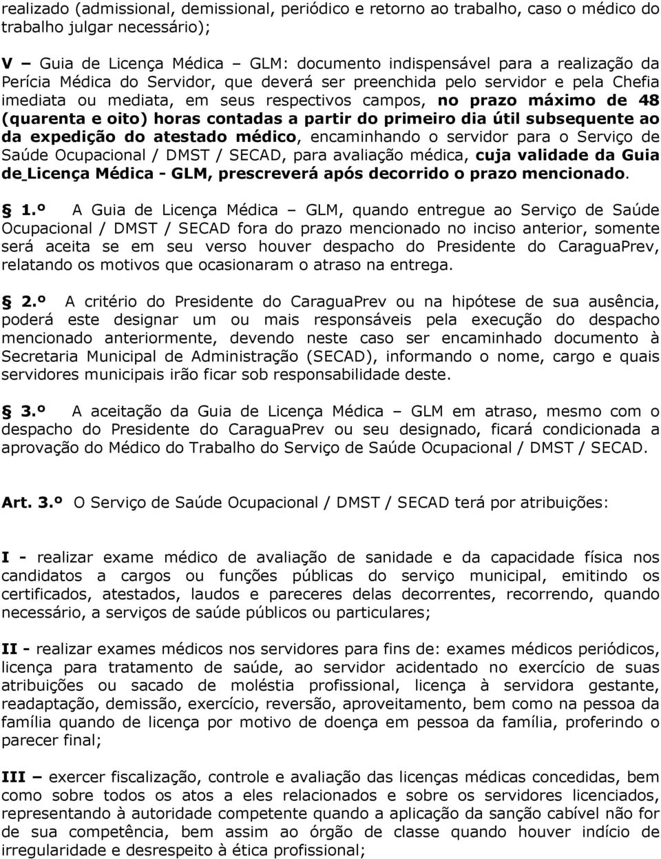 dia útil subsequente ao da expedição do atestado médico, encaminhando o servidor para o Serviço de Saúde Ocupacional / DMST / SECAD, para avaliação médica, cuja validade da Guia de Licença Médica -