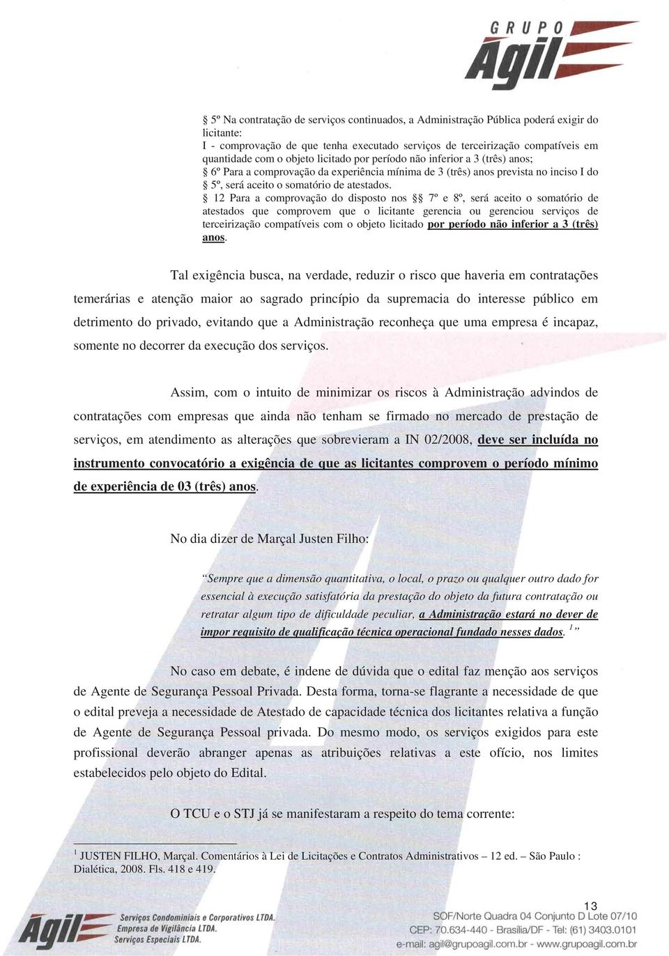 12 Para a comprovação do disposto nos 7º e 8º, será aceito o somatório de atestados que comprovem que o licitante gerencia ou gerenciou serviços de terceirização compatíveis com o objeto licitado por