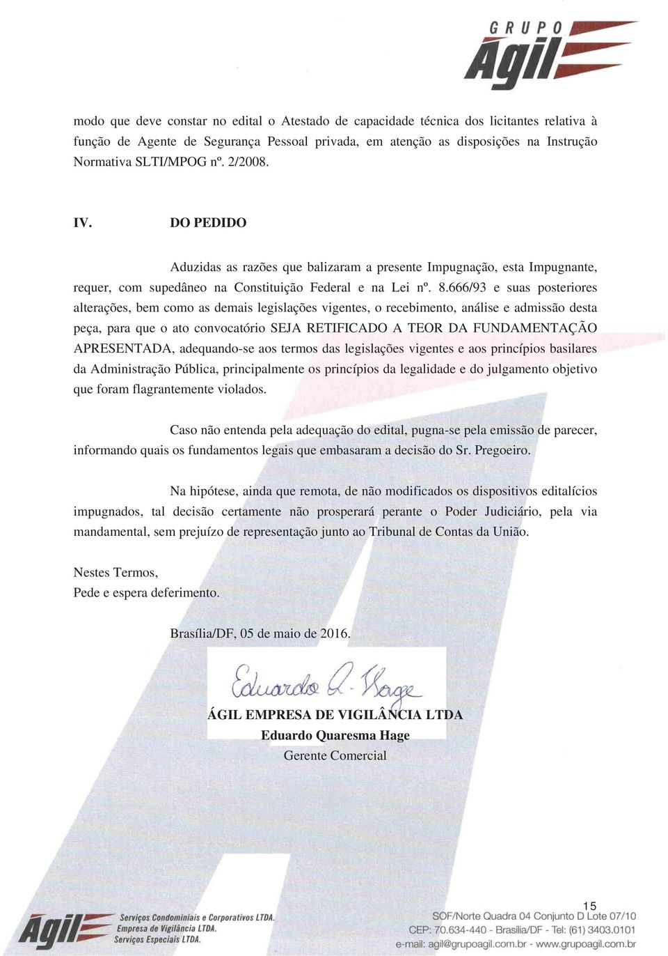 666/93 e suas posteriores alterações, bem como as demais legislações vigentes, o recebimento, análise e admissão desta peça, para que o ato convocatório SEJA RETIFICADO A TEOR DA FUNDAMENTAÇÃO