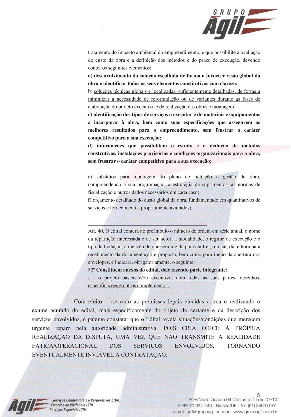 suficientemente detalhadas, de forma a minimizar a necessidade de reformulação ou de variantes durante as fases de elaboração do projeto executivo e de realização das obras e montagem; c)