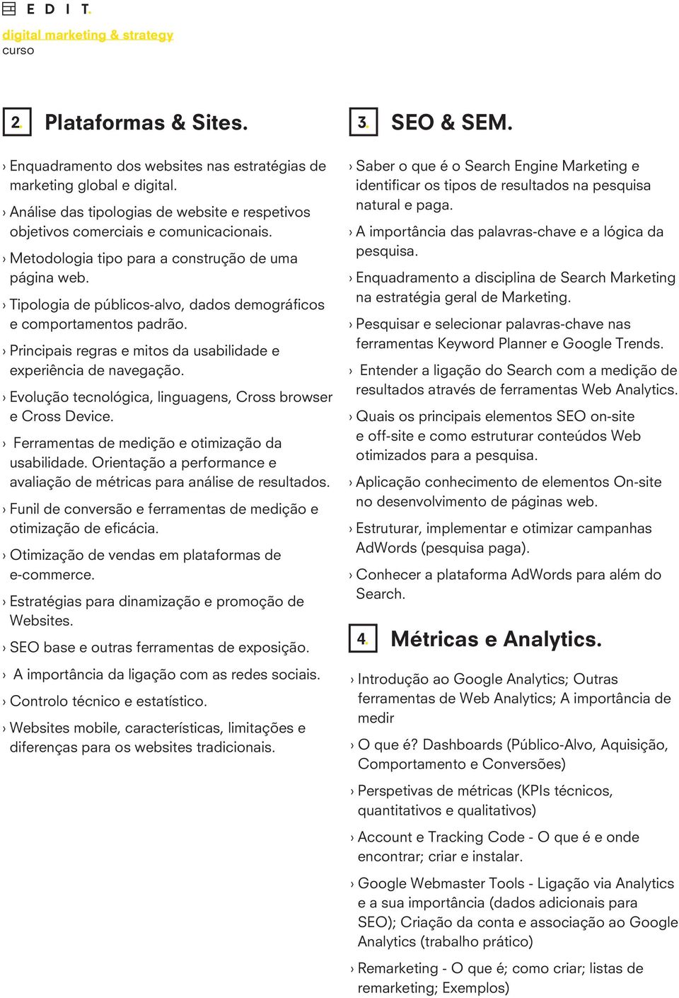 Evolução tecnológica, linguagens, Cross browser e Cross Device. Ferramentas de medição e otimização da usabilidade. Orientação a performance e avaliação de métricas para análise de resultados.