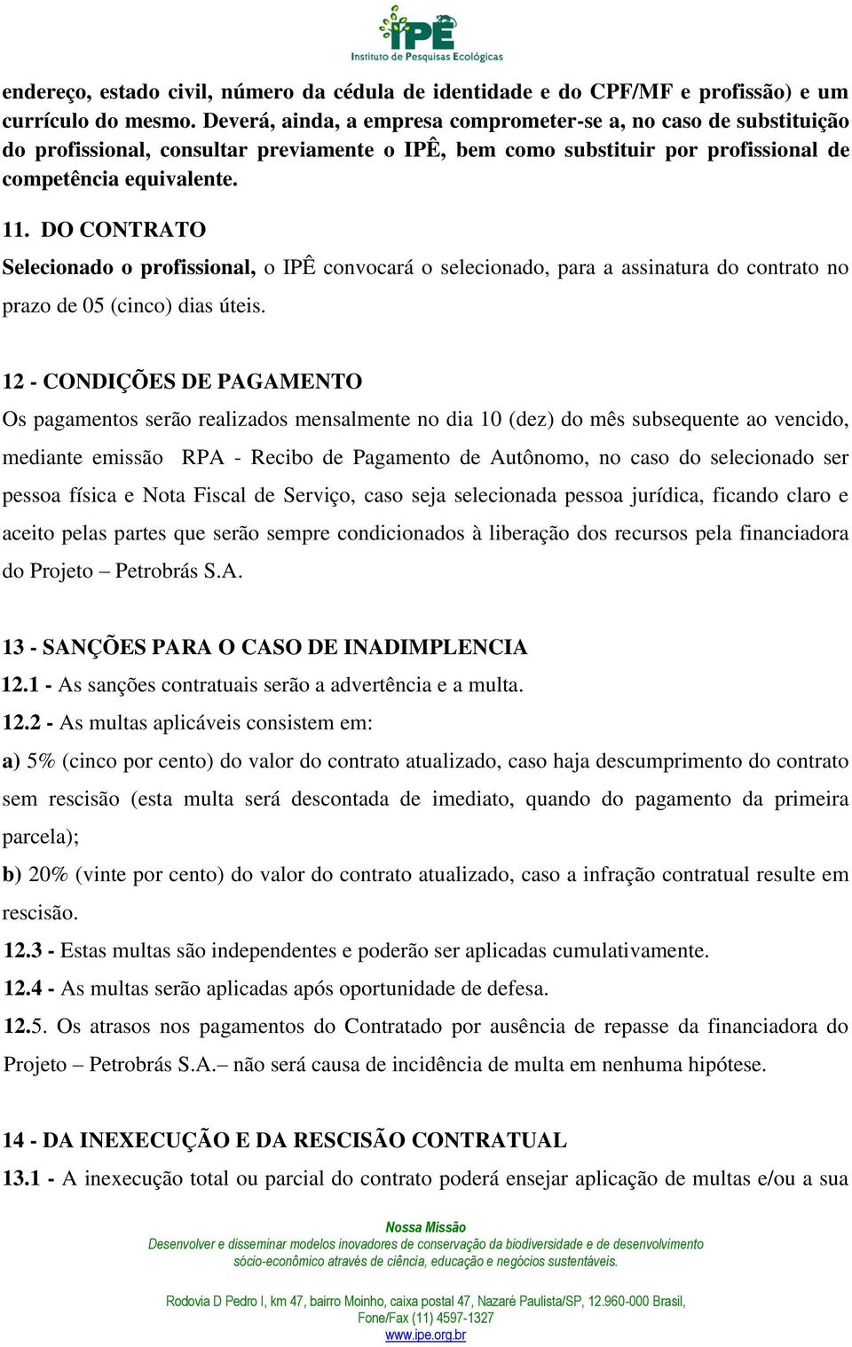 DO CONTRATO Selecionado o profissional, o IPÊ convocará o selecionado, para a assinatura do contrato no prazo de 05 (cinco) dias úteis.