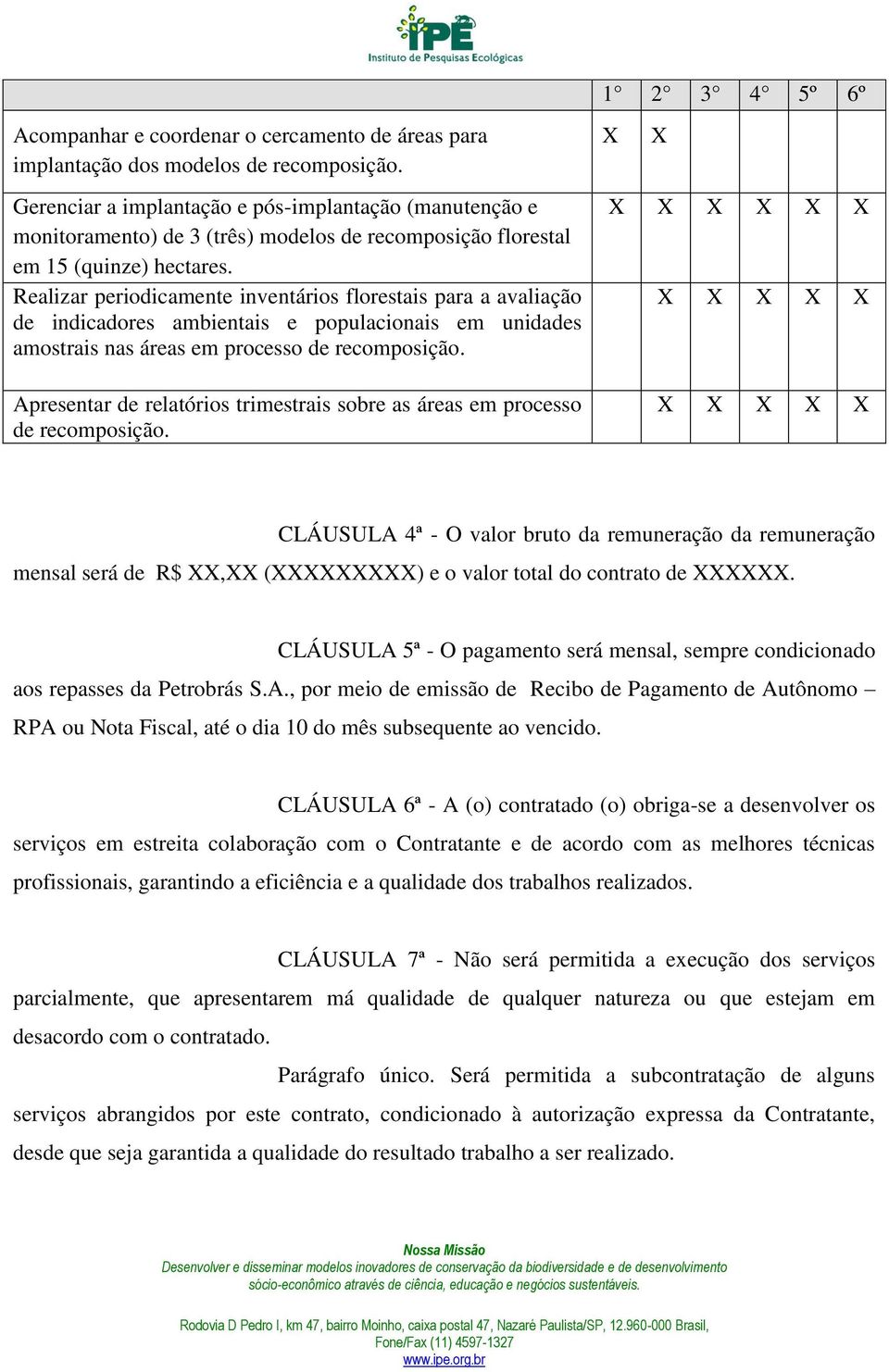 Realizar periodicamente inventários florestais para a avaliação de indicadores ambientais e populacionais em unidades amostrais nas áreas em processo de recomposição.