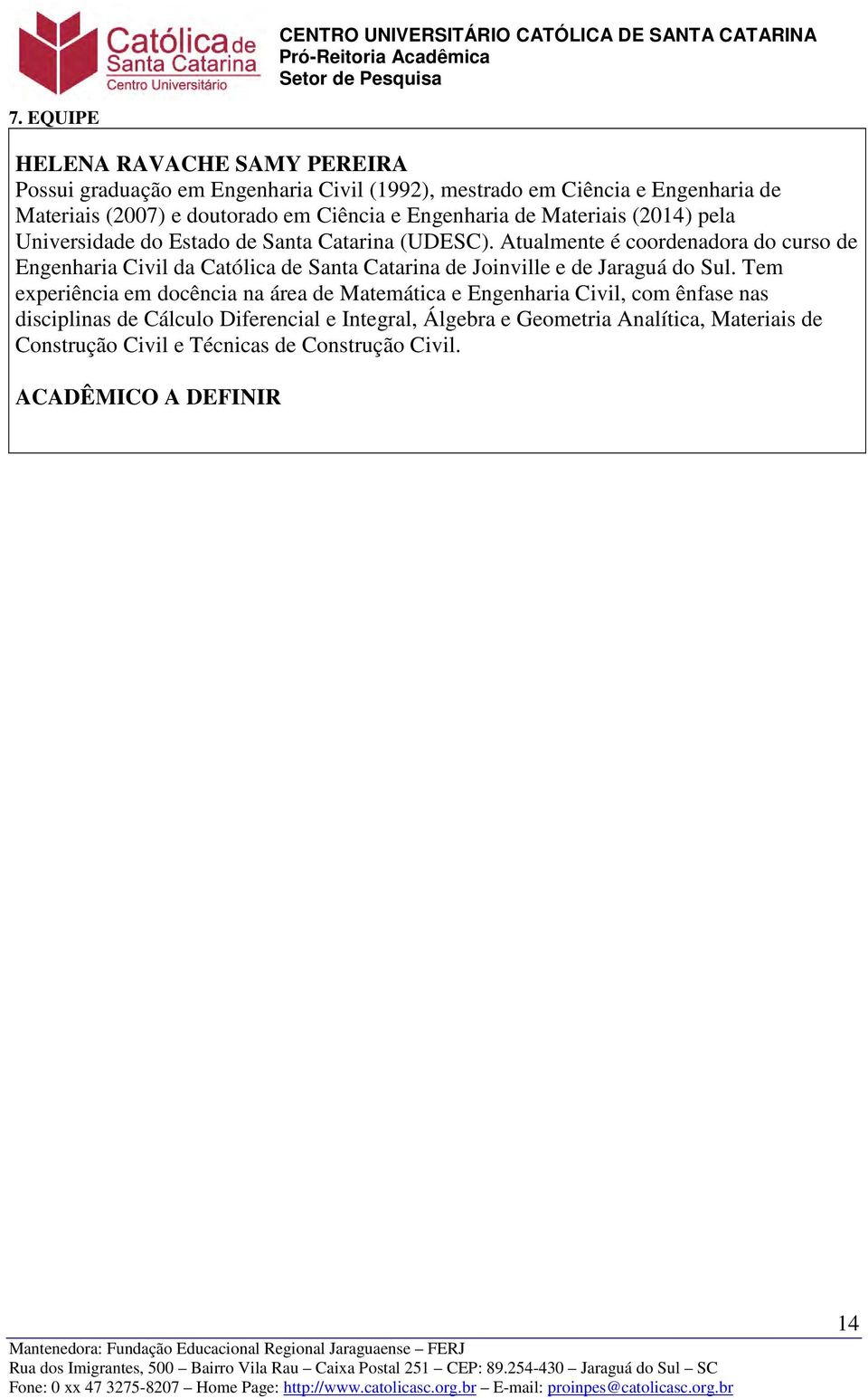 Atualmente é coordenadora do curso de Engenharia Civil da Católica de Santa Catarina de Joinville e de Jaraguá do Sul.