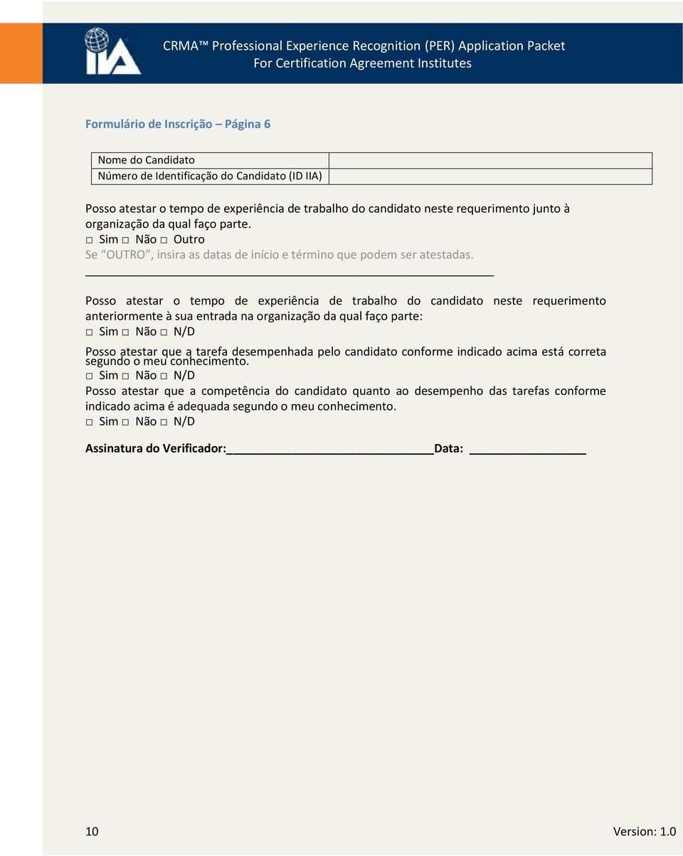 Posso atestar o tempo de experiência de trabalho do candidato neste requerimento anteriormente à sua entrada na organização da qual faço parte: Sim Não N/D Posso atestar que a