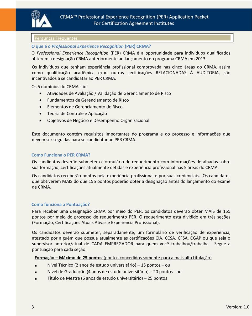 Os indivíduos que tenham experiência profissional comprovada nas cinco áreas do CRMA, assim como qualificação acadêmica e/ou outras certificações RELACIONADAS À AUDITORIA, são incentivados a se