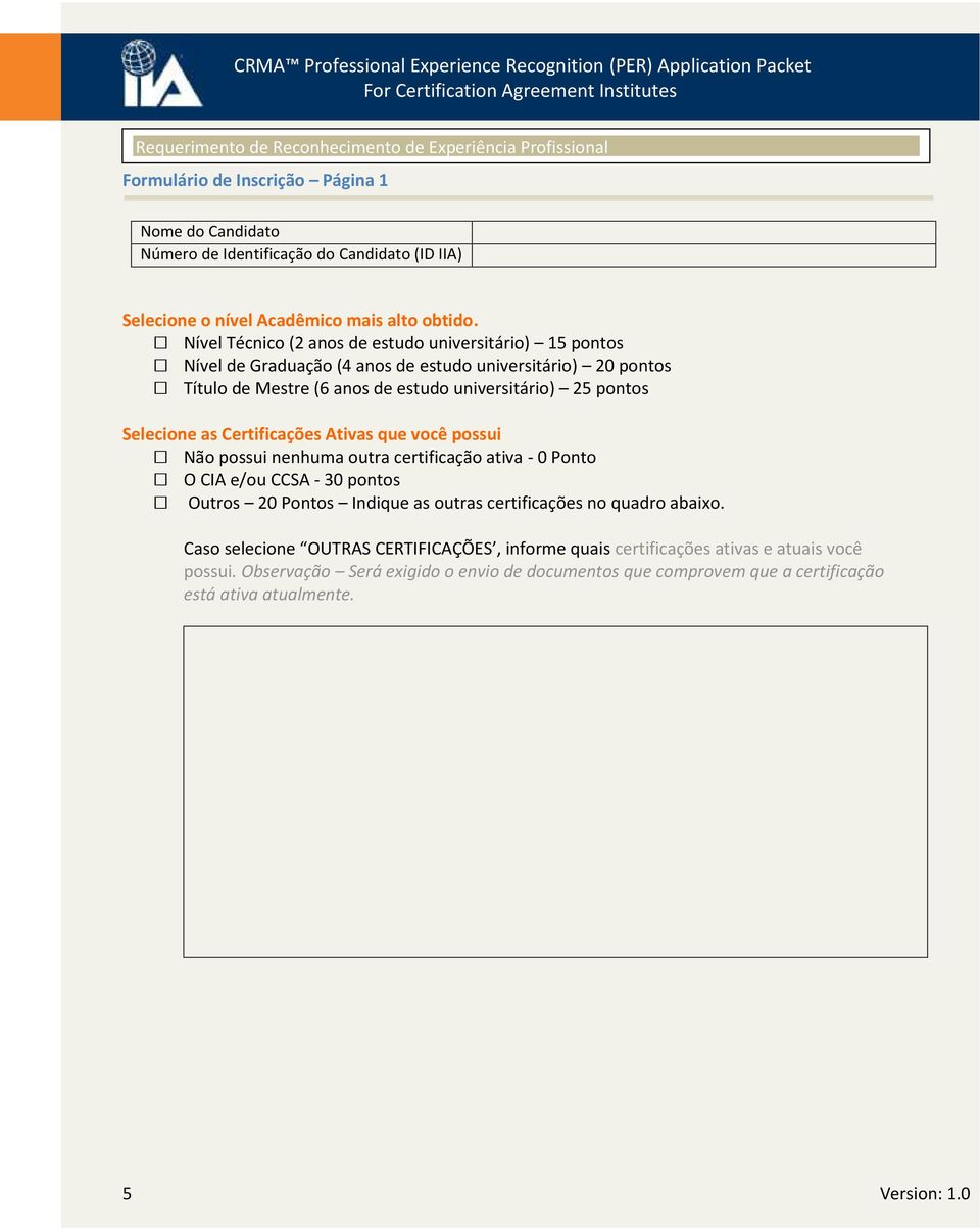 Selecione as Certificações Ativas que você possui Não possui nenhuma outra certificação ativa - 0 Ponto O CIA e/ou CCSA - 30 pontos Outros 20 Pontos Indique as outras certificações