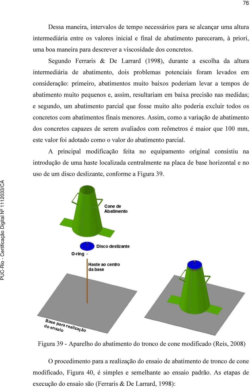 Segundo Ferraris & De Larrard (1998), durante a escolha da altura intermediária de abatimento, dois problemas potenciais foram levados em consideração: primeiro, abatimentos muito baixos poderiam