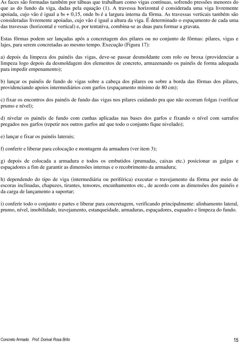 As travessas verticais também são consideradas livremente apoiadas, cujo vão é igual a altura da viga.