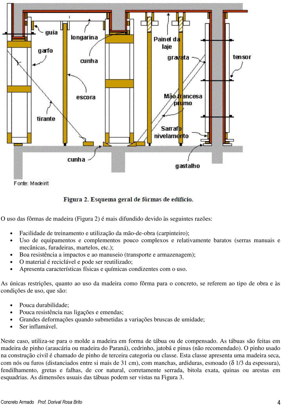 ); Boa resistência a impactos e ao manuseio (transporte e armazenagem); O material é reciclável e pode ser reutilizado; Apresenta características físicas e químicas condizentes com o uso.