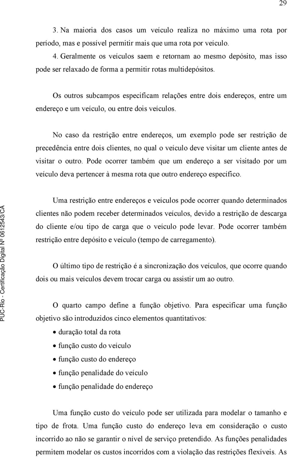 Os outros subcampos especificam relações entre dois endereços, entre um endereço e um veículo, ou entre dois veículos.