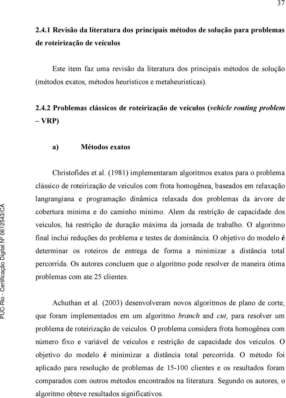 heurísticos e metaheuristicas). 2.4.2 Problemas clássicos de roteirização de veículos (vehicle routing problem VRP) a) Métodos exatos Christofides et al.