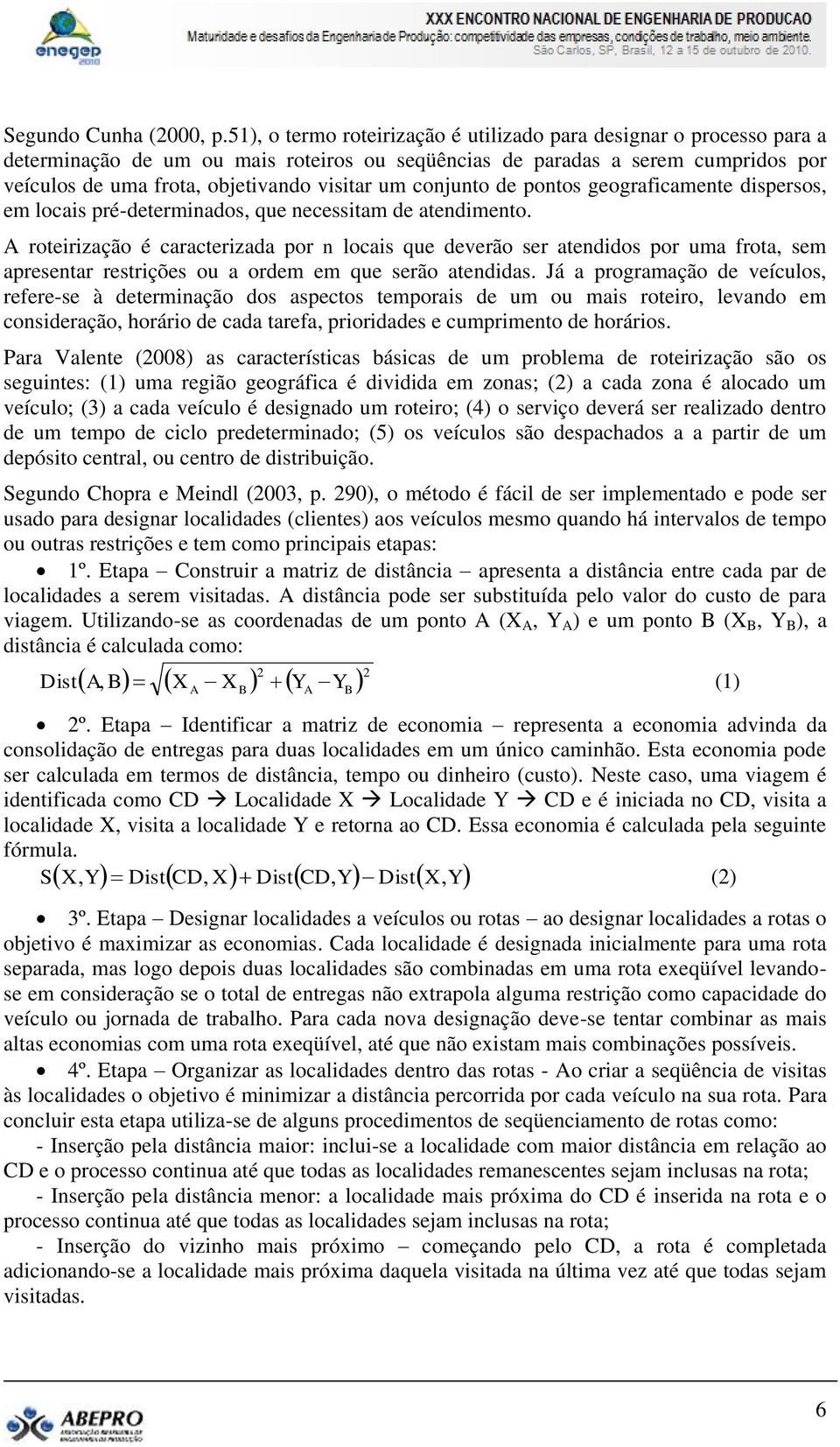 conjunto de pontos geograficamente dispersos, em locais pré-determinados, que necessitam de atendimento.