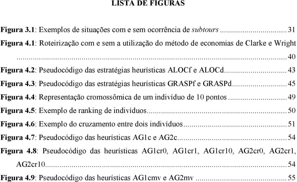 4: Representação cromossômica de um indivíduo de 10 pontos...49 Figura 4.5: Exemplo de ranking de indivíduos...50 Figura 4.6: Exemplo do cruzamento entre dois indivíduos...51 Figura 4.