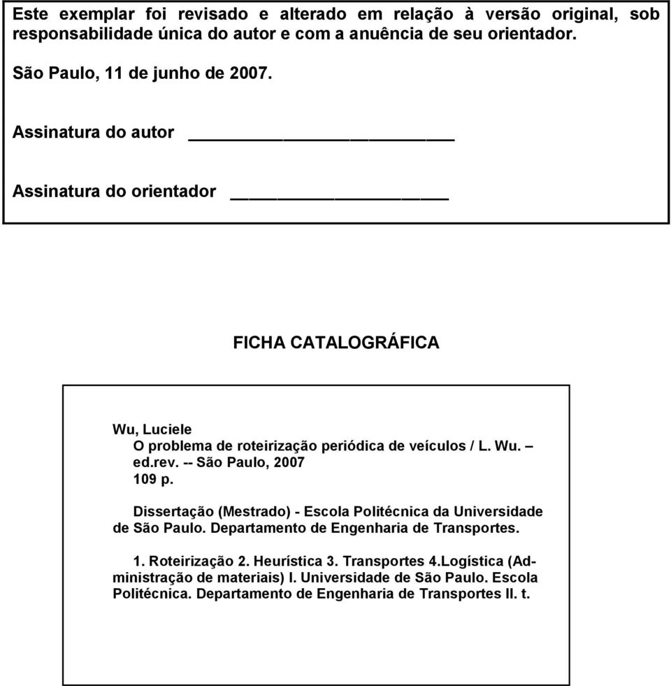 Assinatura do autor Assinatura do orientador FICHA CATALOGRÁFICA Wu, Luciele O problema de roteirização periódica de veículos / L. Wu. ed.rev.