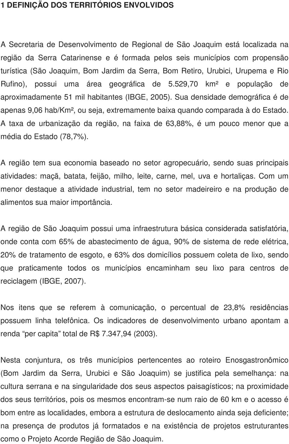 Sua densidade demográfica é de apenas 9,06 hab/km², ou seja, extremamente baixa quando comparada à do Estado.