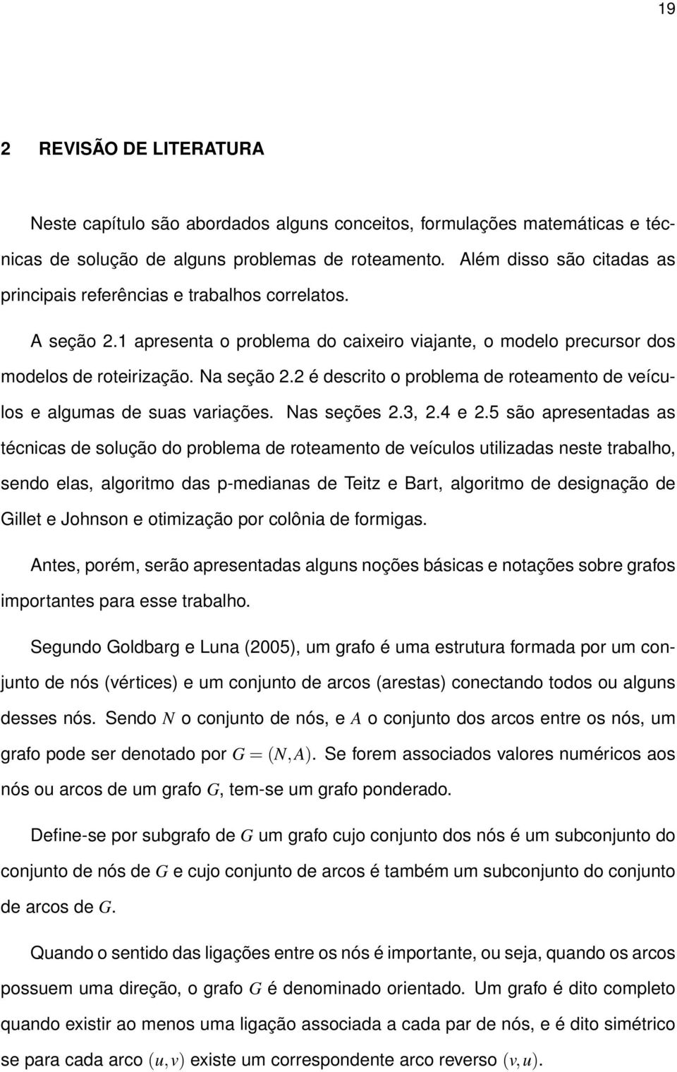 2 é descrito o problema de roteamento de veículos e algumas de suas variações. Nas seções 2.3, 2.4 e 2.