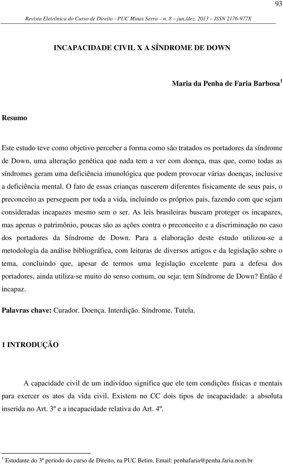 O fato de essas crianças nascerem diferentes fisicamente de seus pais, o preconceito as perseguem por toda a vida, incluindo os próprios pais, fazendo com que sejam consideradas incapazes mesmo sem o