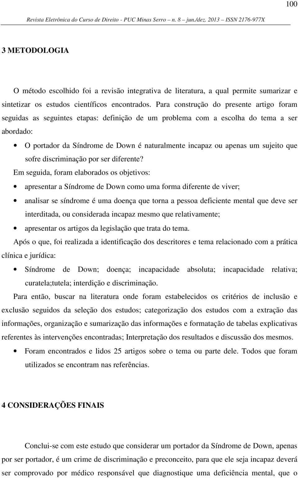 um sujeito que sofre discriminação por ser diferente?