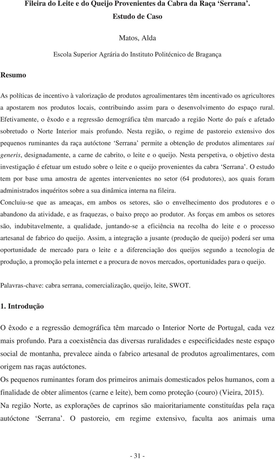 apostarem nos produtos locais, contribuindo assim para o desenvolvimento do espaço rural.