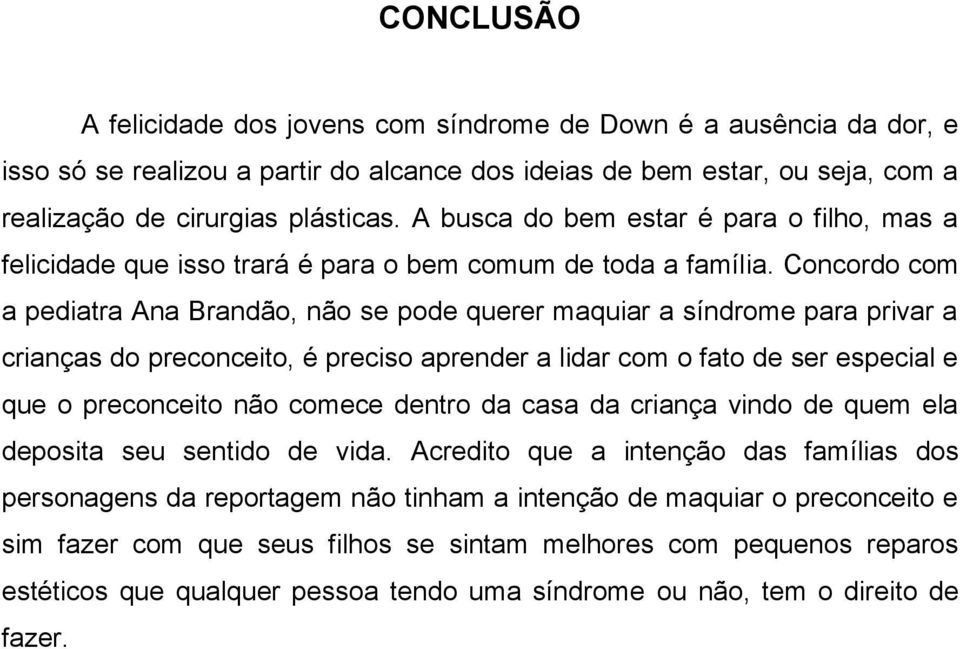 Concordo com a pediatra Ana Brandão, não se pode querer maquiar a síndrome para privar a crianças do preconceito, é preciso aprender a lidar com o fato de ser especial e que o preconceito não comece