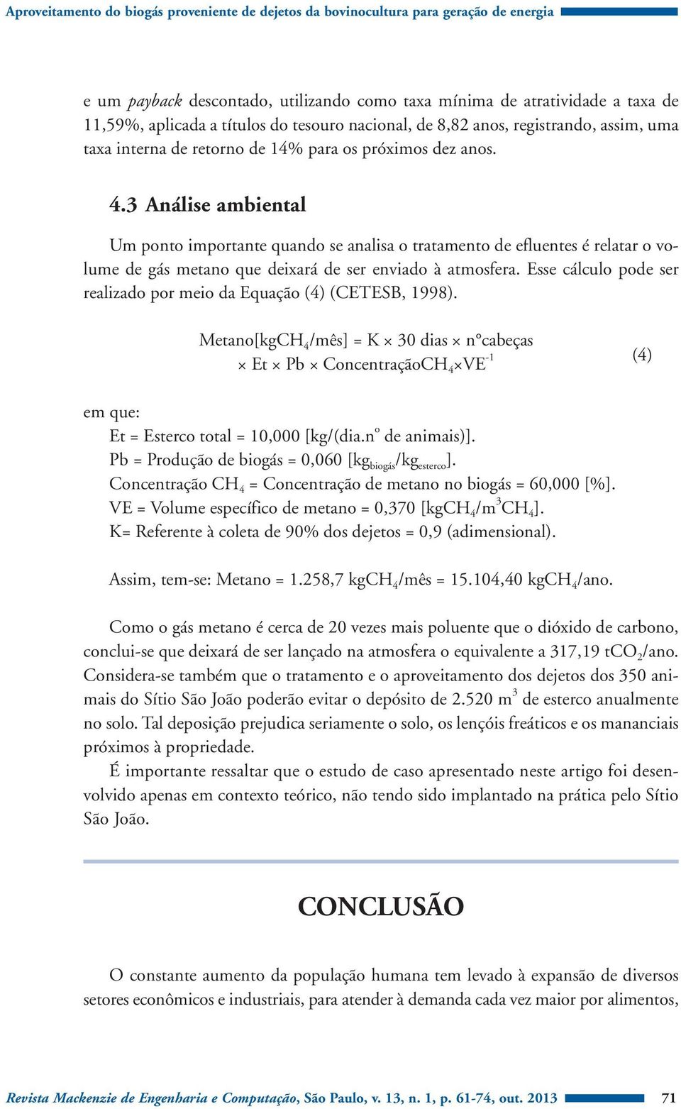 3 Análise ambiental Um ponto importante quando se analisa o tratamento de efluentes é relatar o volume de gás metano que deixará de ser enviado à atmosfera.