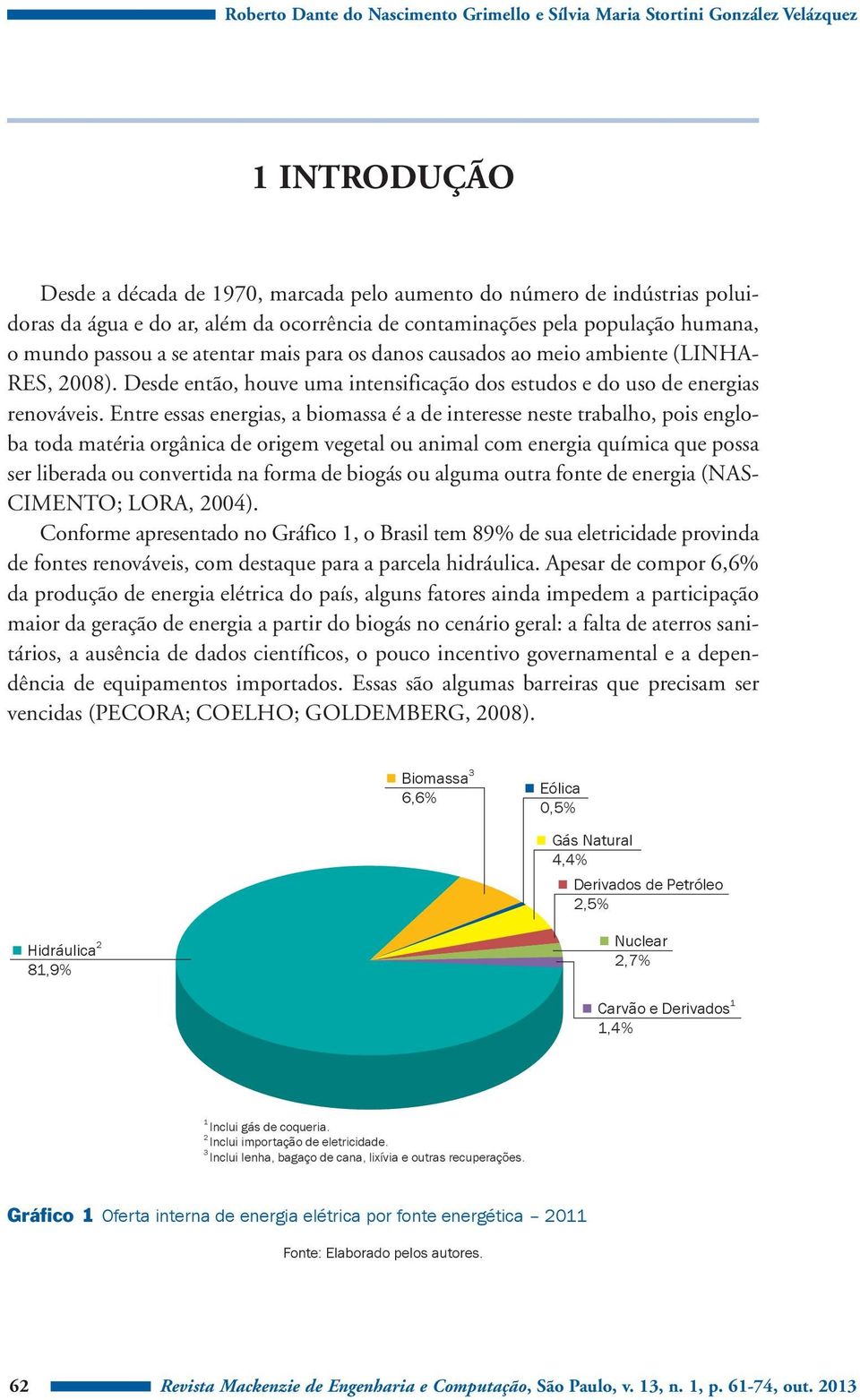 Desde então, houve uma intensificação dos estudos e do uso de energias renováveis.