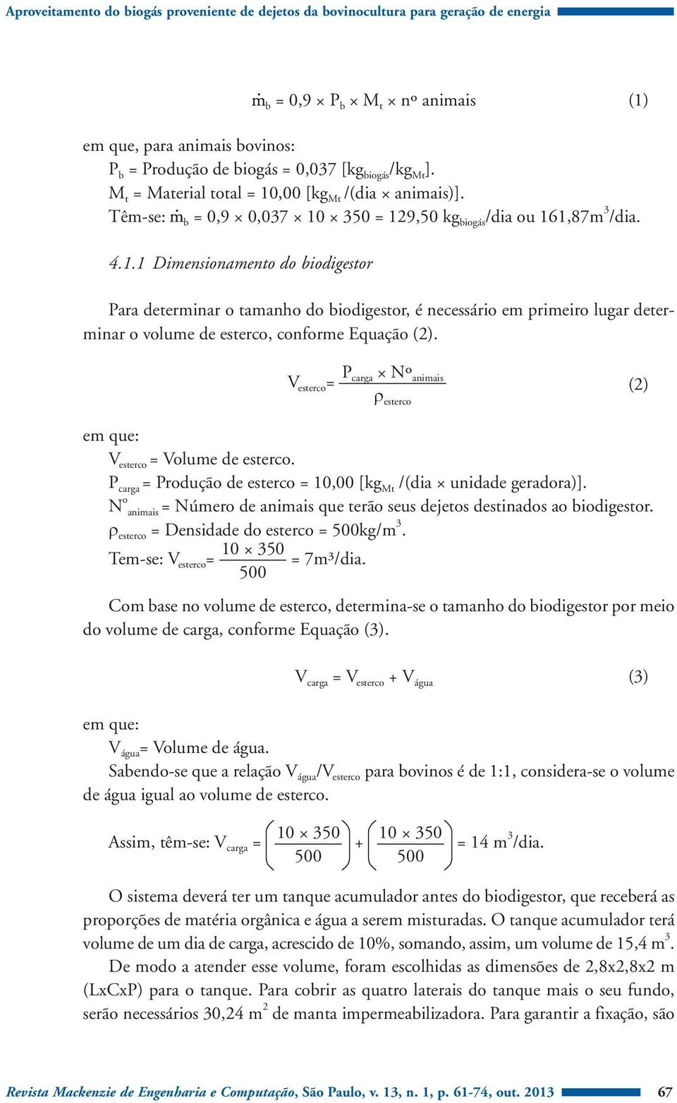 P carga Nº V animais esterco = (2) ρ esterco em que: V esterco = Volume de esterco. P carga = Produção de esterco = 10,00 [kg Mt /(dia unidade geradora)].