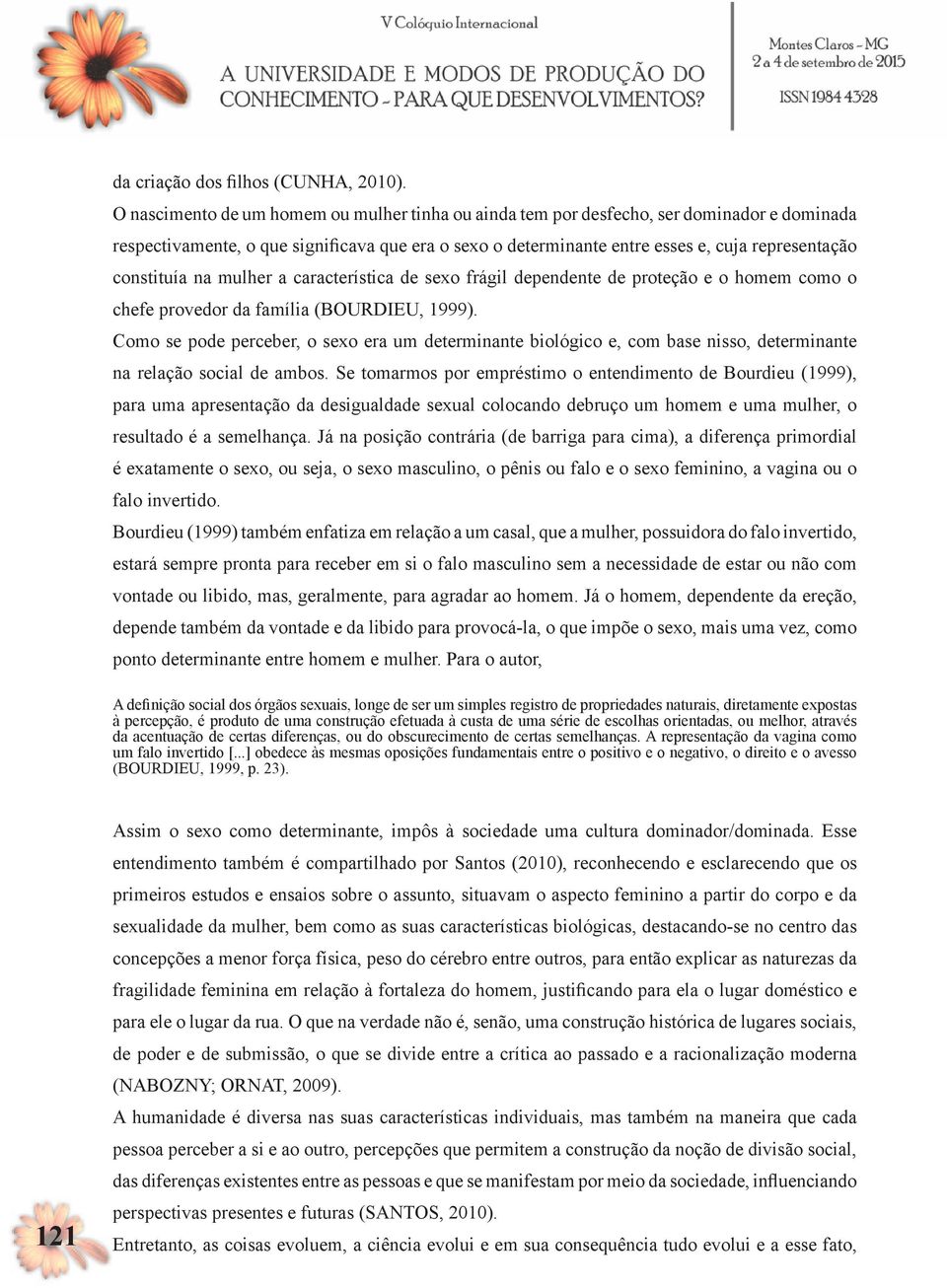 constituía na mulher a característica de sexo frágil dependente de proteção e o homem como o chefe provedor da família (BOURDIEU, 1999).