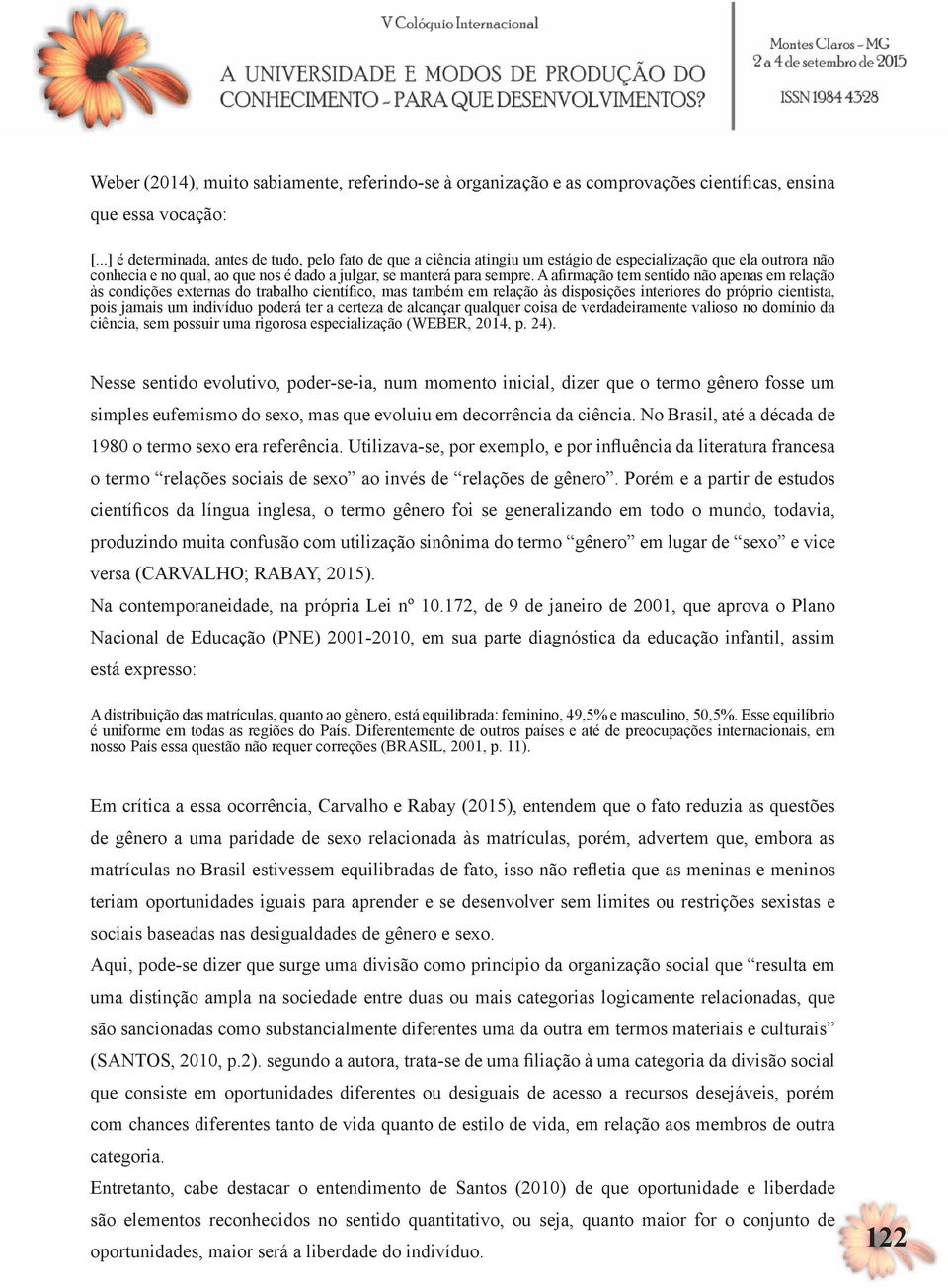 A afirmação tem sentido não apenas em relação às condições externas do trabalho científico, mas também em relação às disposições interiores do próprio cientista, pois jamais um indivíduo poderá ter a