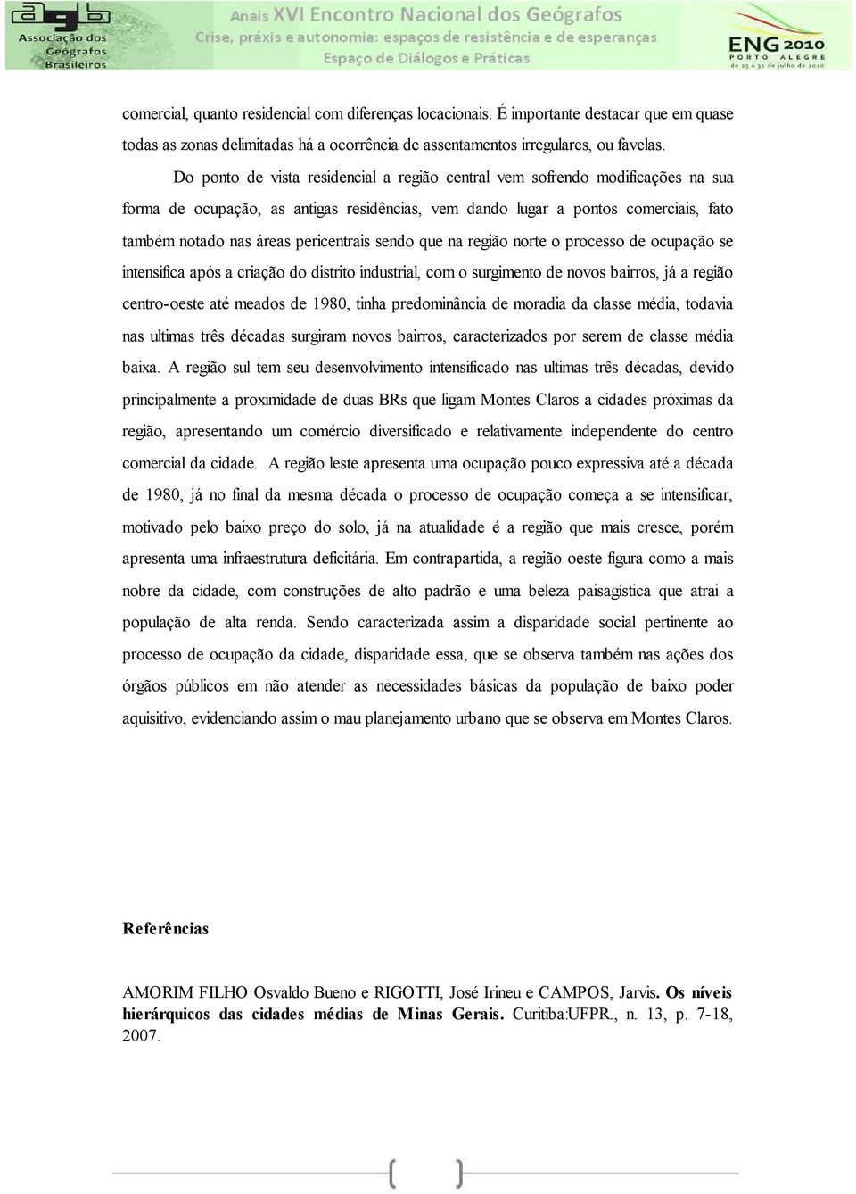 pericentrais sendo que na região norte o processo de ocupação se intensifica após a criação do distrito industrial, com o surgimento de novos bairros, já a região centro-oeste até meados de 1980,