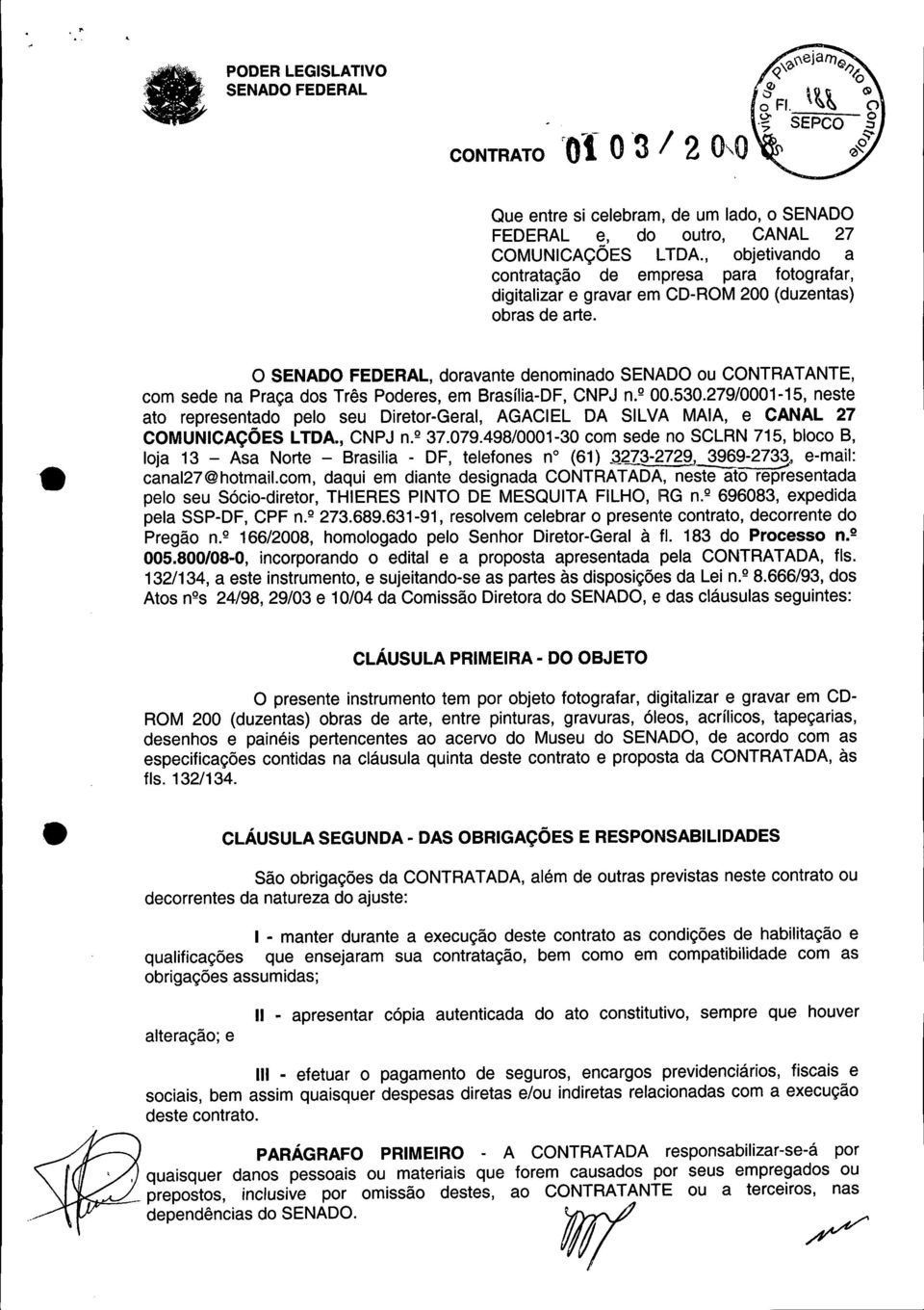 O, doravante denominado SENADO ou CONTRATANTE, com sede na Praça dos Três Poderes, em Brasília-DF, CNPJ n.º 00.530.