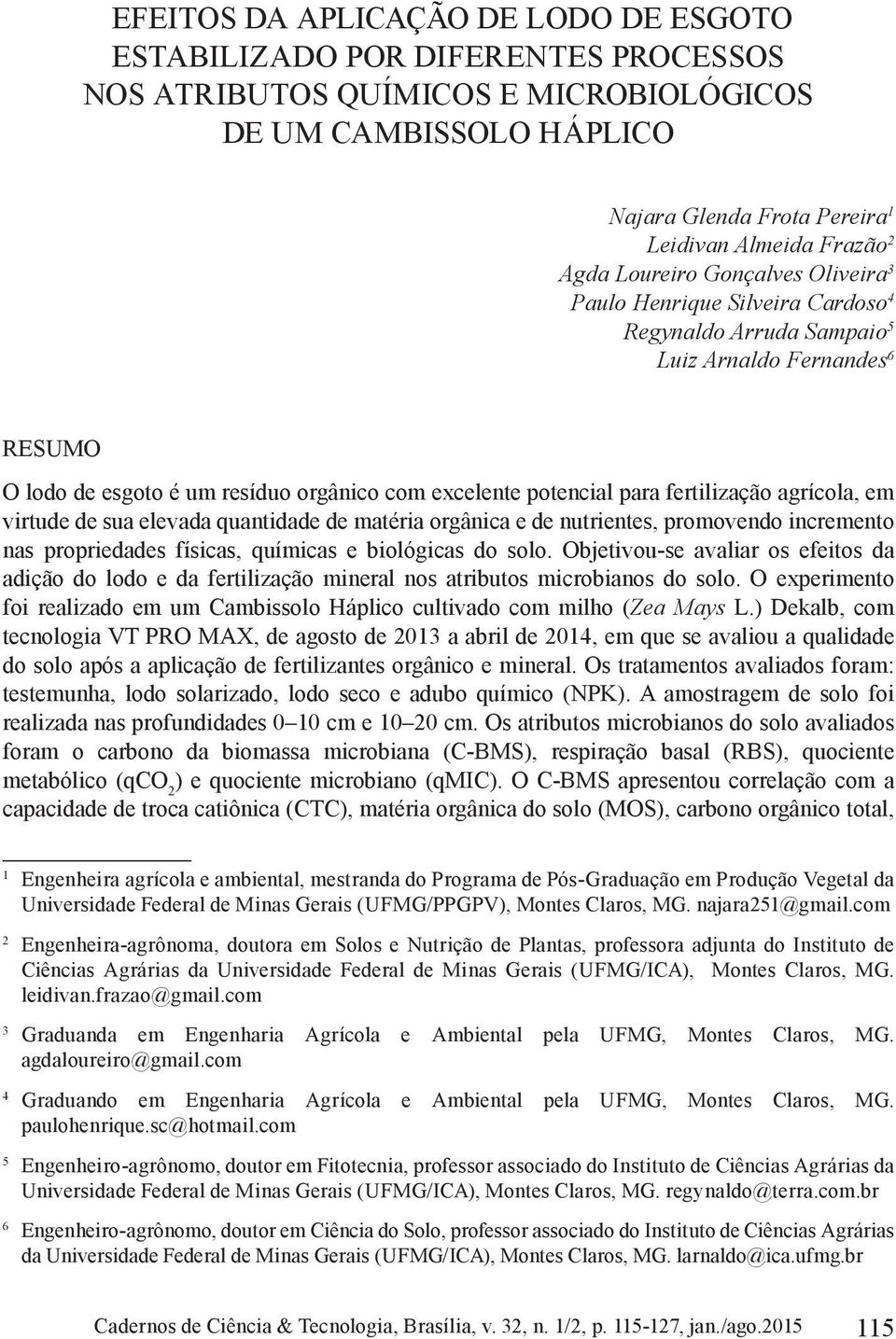 fertilização agrícola, em virtude de sua elevada quantidade de matéria orgânica e de nutrientes, promovendo incremento nas propriedades físicas, químicas e biológicas do solo.