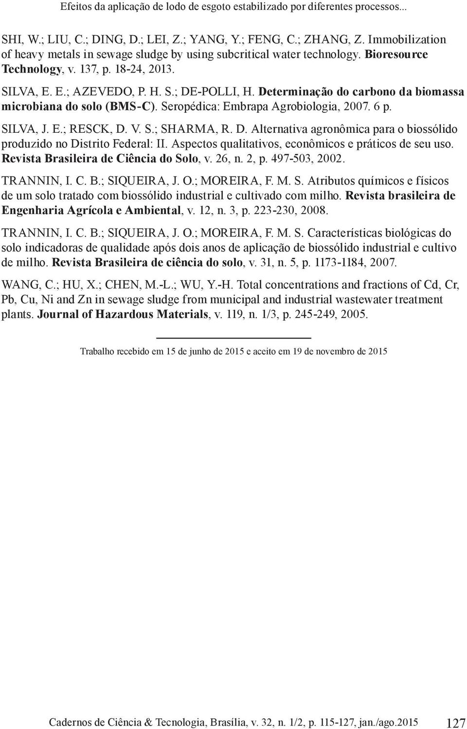 Determinação do carbono da biomassa microbiana do solo (BMS-C). Seropédica: Embrapa Agrobiologia, 2007. 6 p. SILVA, J. E.; RESCK, D.