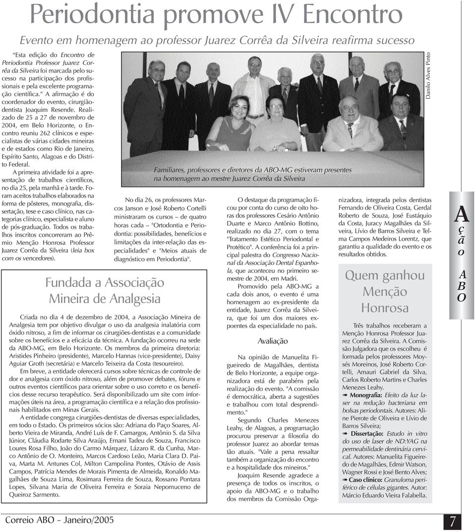 Realizado de 25 a 27 de novembro de 2004, em Belo Horizonte, o Encontro reuniu 262 clínicos e especialistas de várias cidades mineiras e de estados como Rio de Janeiro, Espírito Santo, lagoas e do