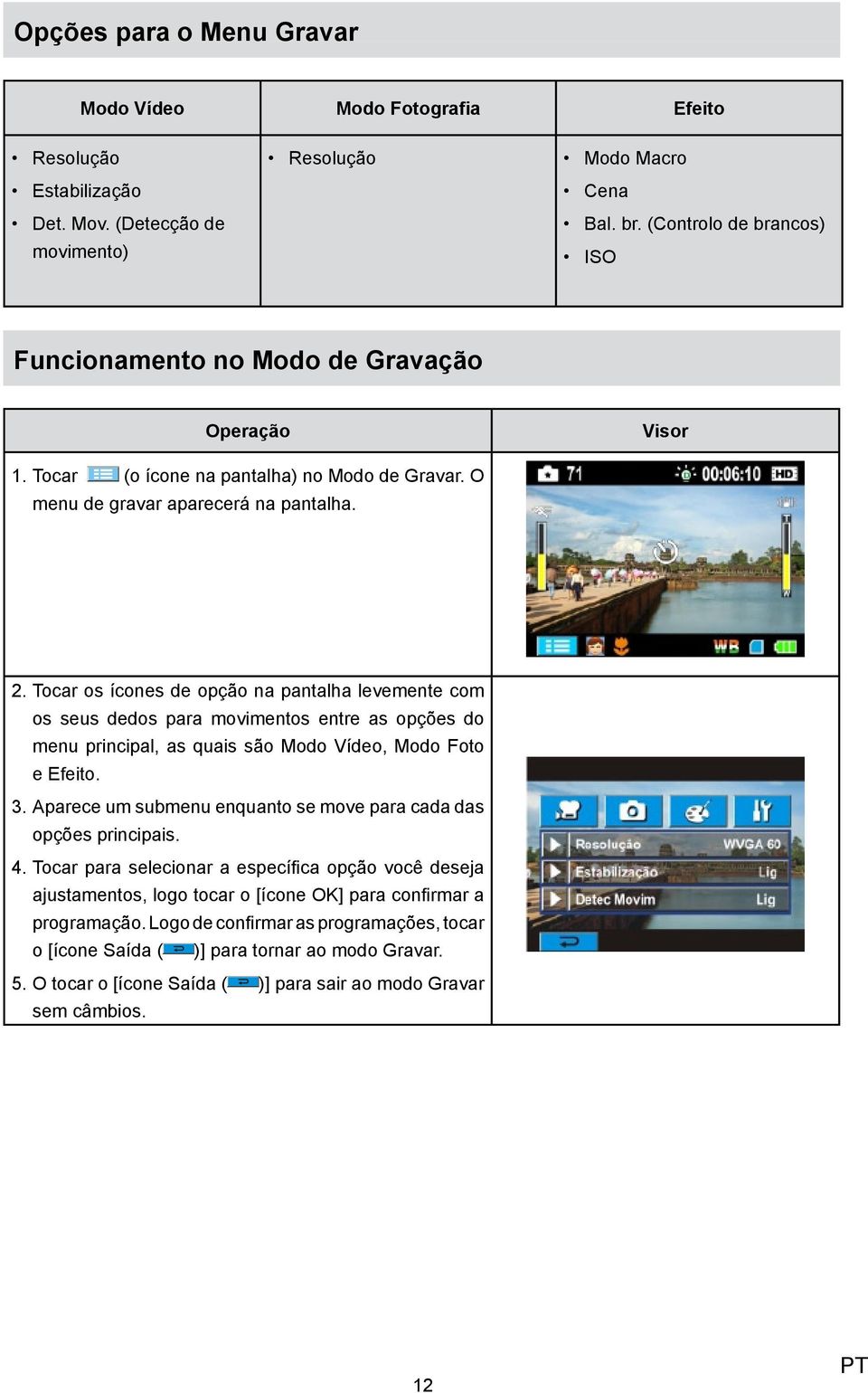 Tocar os ícones de opção na pantalha levemente com os seus dedos para movimentos entre as opções do menu principal, as quais são Modo Vídeo, Modo Foto e Efeito. 3.