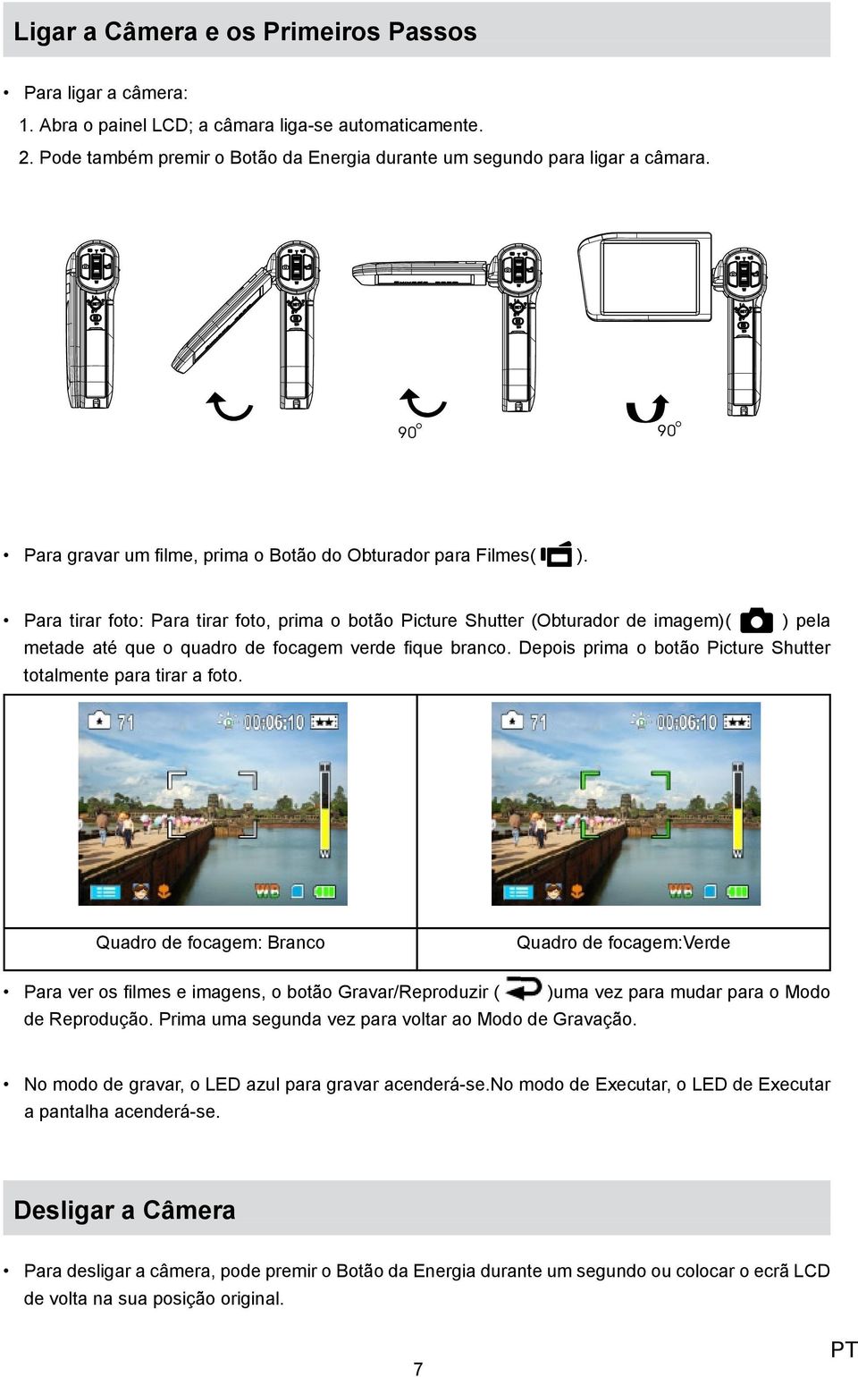 Para tirar foto: Para tirar foto, prima o botão Picture Shutter (Obturador de imagem) ( ) pela metade até que o quadro de focagem verde fique branco.