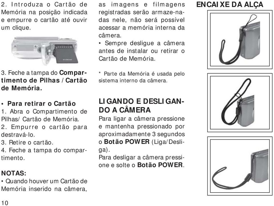 NOTAS: Quando houver um Cartão de Memória inserido na câmera, 10 as imagens e filmagens registradas serão armaze-nadas nele, não será possível acessar a memória interna da câmera.