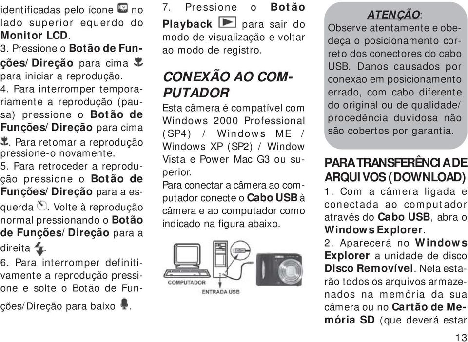 Para retroceder a reprodução pressione o Botão de Funções/Direção para a esquerda. Volte à reprodução normal pressionando o Botão de Funções/Direção para a direita. 6.