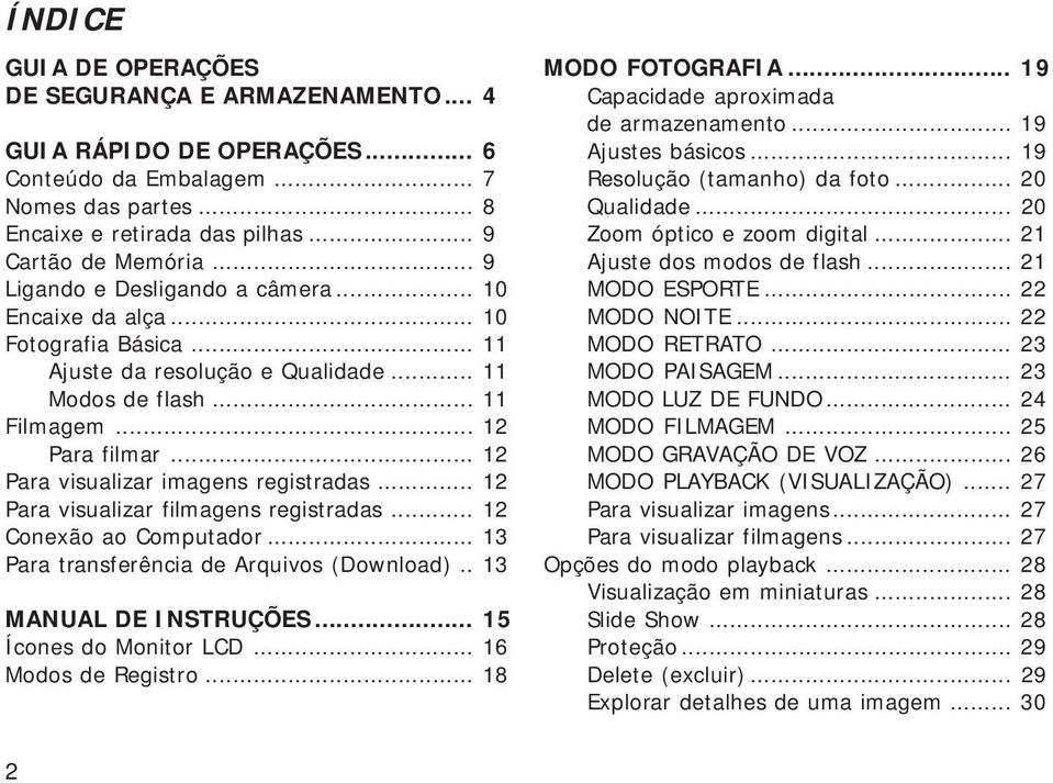 .. 12 Para visualizar imagens registradas... 12 Para visualizar filmagens registradas... 12 Conexão ao Computador... 13 Para transferência de Arquivos (Download).. 13 MANUAL DE INSTRUÇÕES.