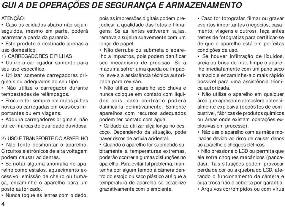 Não utilize o carregador durante tempestades de relâmpagos. Procure ter sempre em mãos pilhas novas ou carregadas em ocasiões importantes ou em viagens.