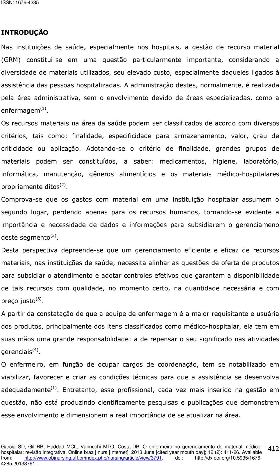 A administração destes, normalmente, é realizada pela área administrativa, sem o envolvimento devido de áreas especializadas, como a enfermagem (1).