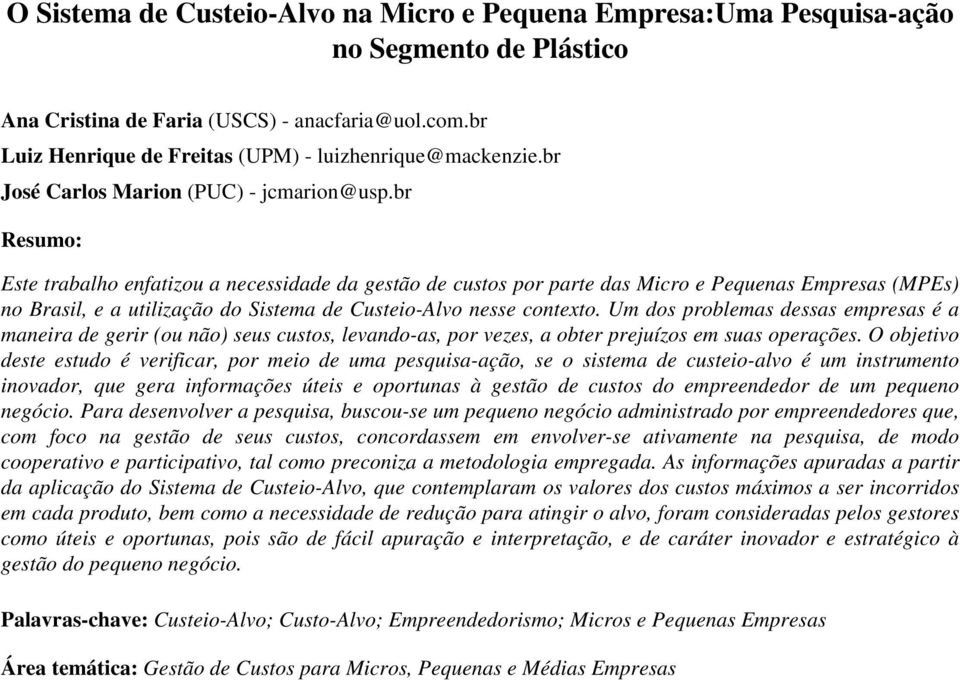 br Resumo: Este trabalho enfatizou a necessidade da gestão de custos por parte das Micro e Pequenas Empresas (MPEs) no Brasil, e a utilização do Sistema de Custeio-Alvo nesse contexto.