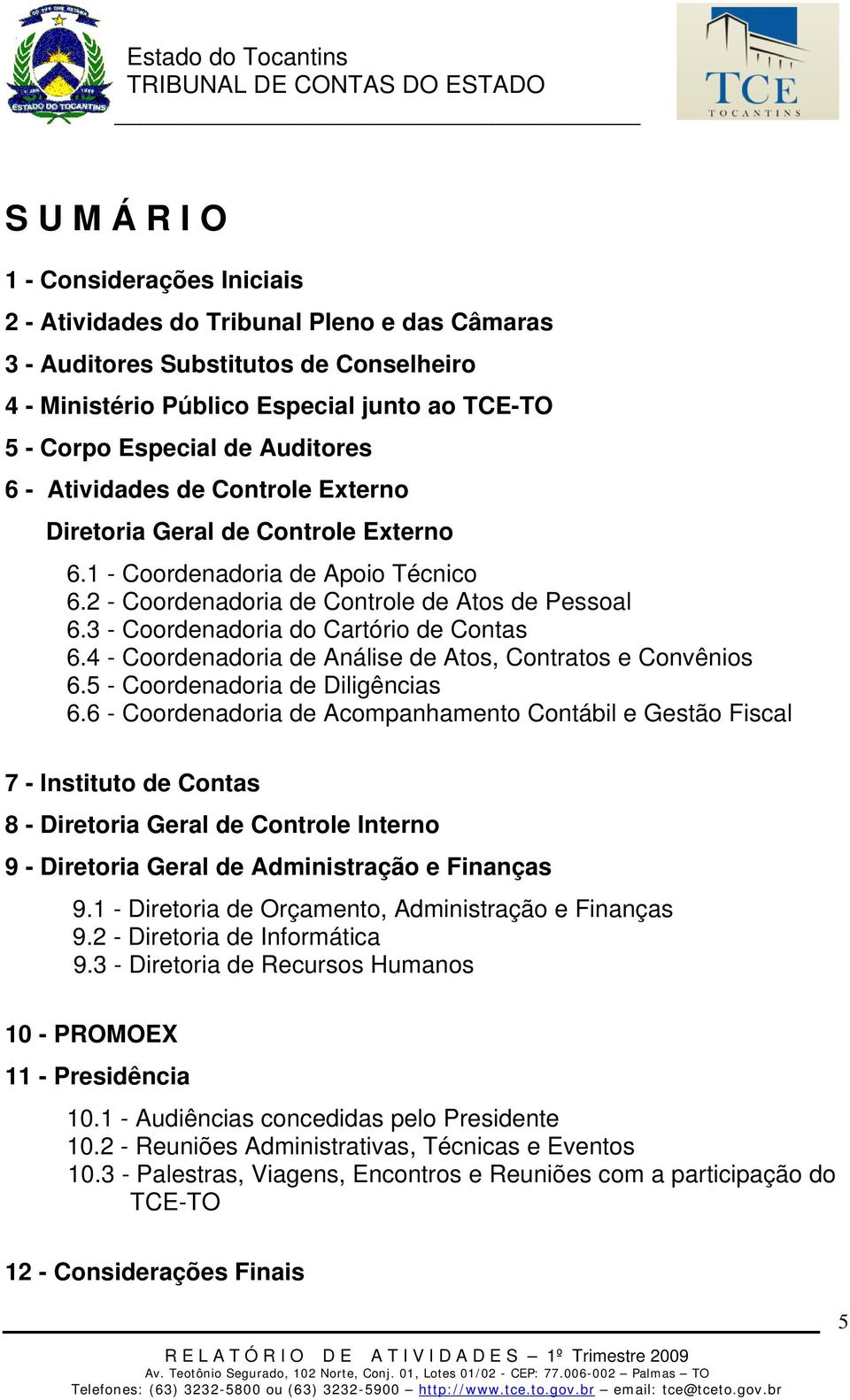 3 - Coordenadoria do Cartório de Contas 6.4 - Coordenadoria de Análise de Atos, Contratos e Convênios 6.5 - Coordenadoria de Diligências 6.