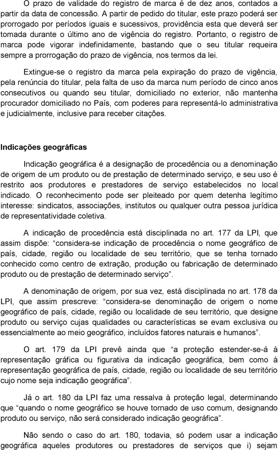 Portanto, o registro de marca pode vigorar indefinidamente, bastando que o seu titular requeira sempre a prorrogação do prazo de vigência, nos termos da lei.