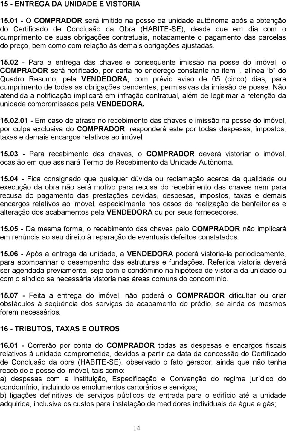 notadamente o pagamento das parcelas do preço, bem como com relação às demais obrigações ajustadas. 15.