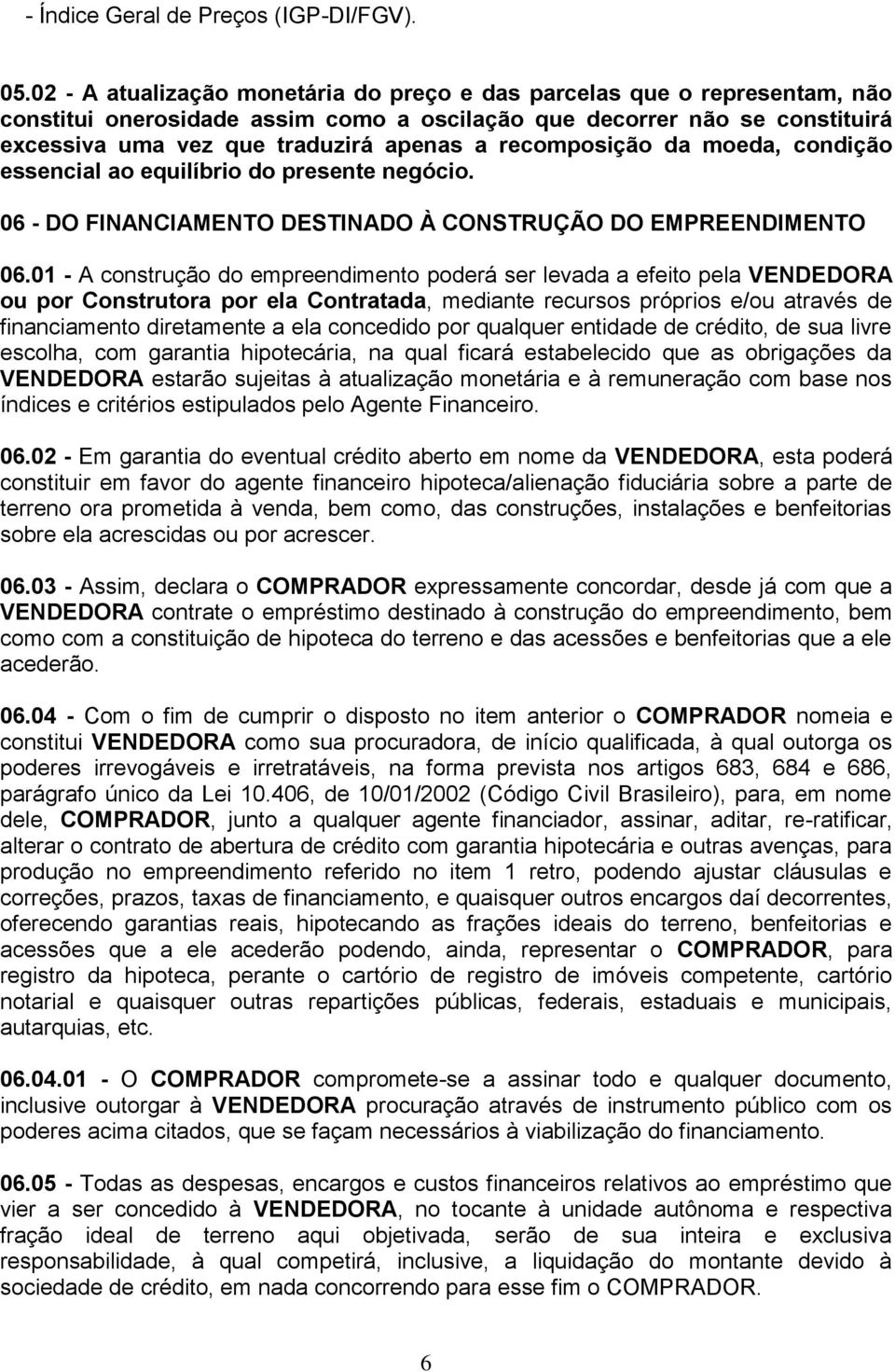 recomposição da moeda, condição essencial ao equilíbrio do presente negócio. 06 - DO FINANCIAMENTO DESTINADO À CONSTRUÇÃO DO EMPREENDIMENTO 06.